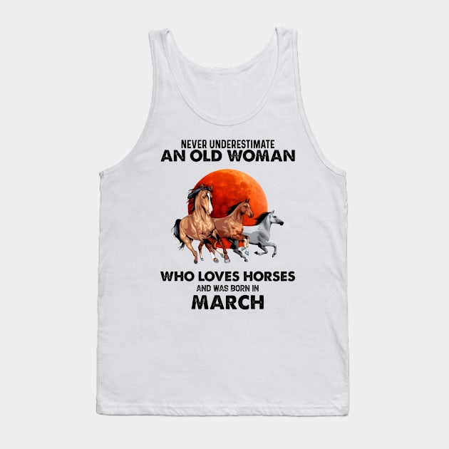 Never Underestimate An Old Woman Who Loves Horses And Was Born In March Tank Top by Gadsengarland.Art